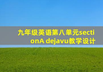 九年级英语第八单元sectionA dejavu教学设计